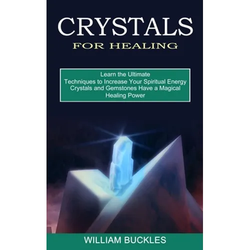 Crystals for Healing: Crystals and Gemstones Have a Magical Healing Power (Learn the Ultimate Techniques to Increase Your Spiritual Energy) - Paperback | Books | Wiccan Center