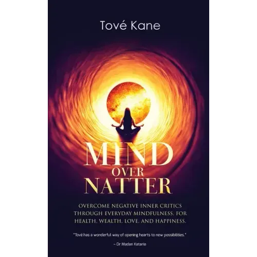 Mind Over Natter: Overcome Negative Inner Critics Through Everyday Mindfulness, For Health, Wealth, Love, and Happiness. - Hardcover