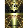 The Age of Aquarius: Understanding the Meaning of the New World Changes and How God Wants Us to Live Our Spiritual Awakening - Paperback