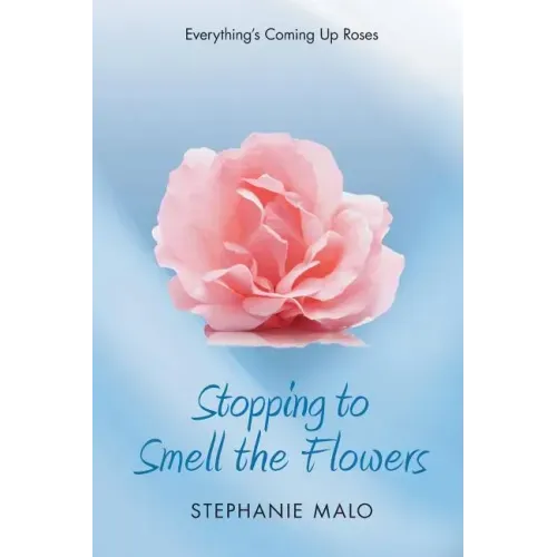 Stopping to Smell the Flowers: Everything's Coming Up Roses - Paperback