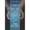The Rocks Cry Out: A Christian Guide to Stones, Gems & Crystals