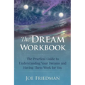 The Dream Workbook: A Practical Guide to Understanding Your Dreams and Having them Work for You
