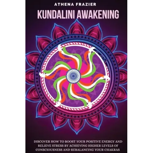 Kundalini Awakening: Discover How to Boost Your Positive Energy And Relieve Stress By Achieving Higher Levels Of Consciousness And Rebalanc - Paperback