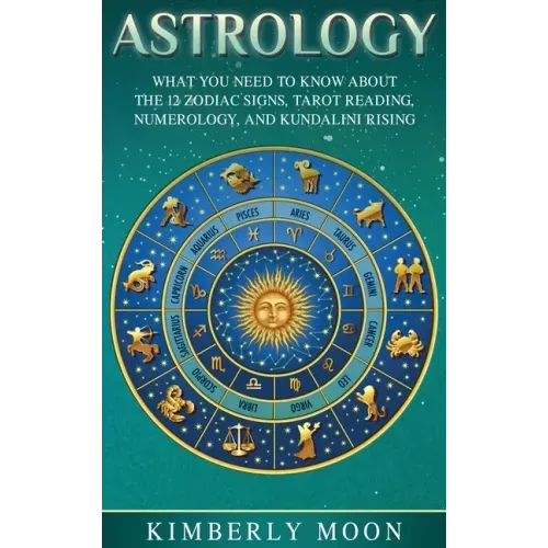 Astrology: What You Need to Know About the 12 Zodiac Signs, Tarot Reading, Numerology, and Kundalini Rising - Hardcover