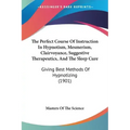 The Perfect Course Of Instruction In Hypnotism, Mesmerism, Clairvoyance, Suggestive Therapeutics, And The Sleep Cure: Giving Best Methods Of Hypnotizi - Paperback | Books | Wiccan Center