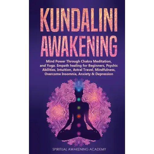 Kundalini Awakening: Mind Power Through Chakra Meditation, and Yoga. Empath healing for Beginners, Psychic Abilities, Intuition, Astral Tra - Paperback