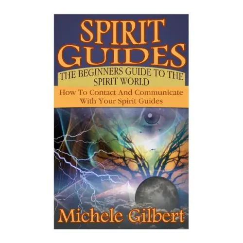Spirit Guides: The Beginners Guide To The Spirit World: How To Contact And Communicate With Your Spirit Guides - Paperback | Books | Wiccan Center