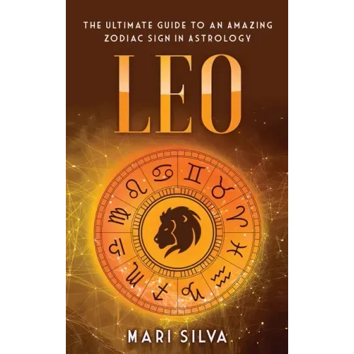 Leo: The Ultimate Guide to an Amazing Zodiac Sign in Astrology - Hardcover