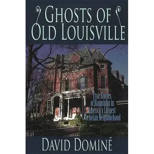 Ghosts of Old Louisville: True Stories of Hauntings in America's Largest Victorian Neighborhood - Paperback | Books | Wiccan Center