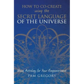 How to Co-Create Using the Secret Language of the Universe: Using Astrology for your Empowerment - Paperback