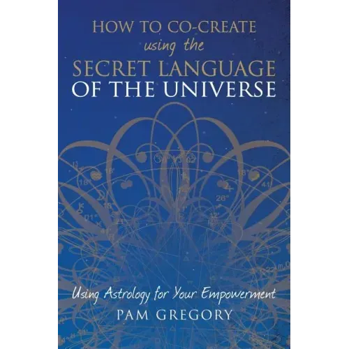 How to Co-Create Using the Secret Language of the Universe: Using Astrology for your Empowerment - Paperback