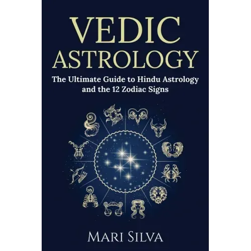 Vedic Astrology: The Ultimate Guide to Hindu Astrology and the 12 Zodiac Signs