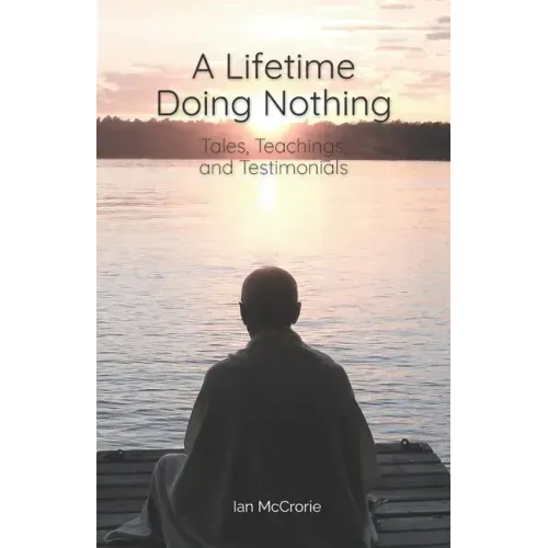 A Lifetime Doing Nothing: Tales, Teachings, and Testimonials - Paperback