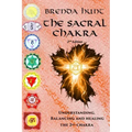 The Sacral Chakra: Understanding, Balancing and Healing the 2nd Chakra - Paperback
