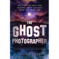 The Ghost Photographer: My Story of Grief and Healing--With Guidance from the Other Side - Paperback | Books | Wiccan Center