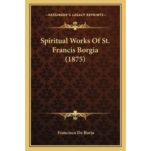 Spiritual Works Of St. Francis Borgia (1875) - Paperback | Books | Wiccan Center
