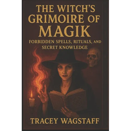 The Witch's Grimoire of Magik: Forbidden Spells, Rituals, and Secret Knowledge - Paperback