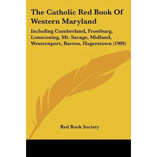 The Catholic Red Book Of Western Maryland: Including Cumberland, Frostburg, Lonaconing, Mt. Savage, Midland, Westernport, Barton, Hagerstown (1909) - Paperback | Books | Wiccan Center