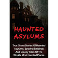 Haunted Asylums: True Ghost Stories Of Haunted Asylums, Spooky Buildings And Creepy Tales Of The Worlds Most Haunted Places - Paperback | Books | Wiccan Center