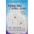 Dying Into The Arms Of Love: A Journey of Love, Loss, and Spirit - Paperback | Books | Wiccan Center