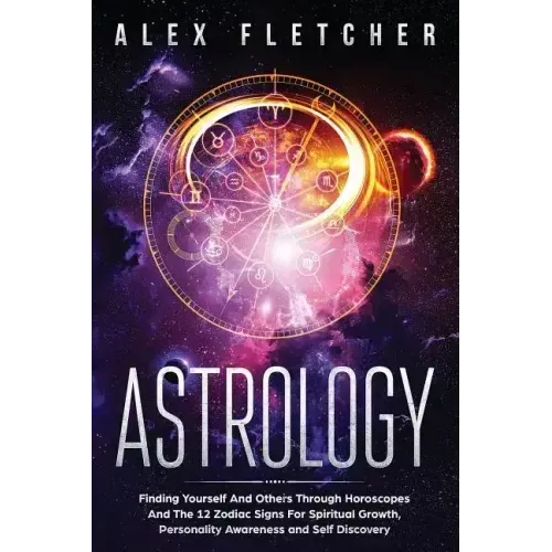 Astrology: Finding Yourself And Others Through Horoscopes And The 12 Zodiac Signs For Spiritual Growth, Personality Awareness and Self Discovery - Paperback | Books | Wiccan Center