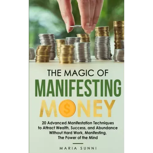 The Magic of Manifesting Money: 20 Advanced Manifestation Techniques to Attract Wealth, Success, and Abundance Without Hard Work, Manifesting, The Pow - Paperback | Books | Wiccan Center