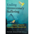 Ending Unnecessary Suffering: How to Create a Powerful, Complete, and Peaceful Life - Paperback