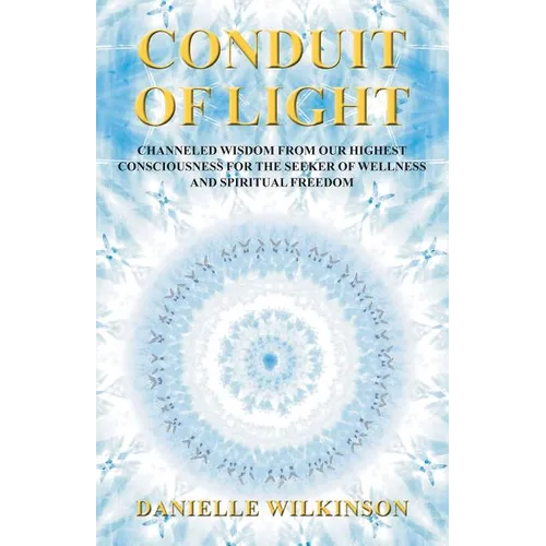Conduit of Light: Channeled Wisdom from Our Highest Consciousness for the Seeker of Wellness and Spiritual Freedom - Paperback | Books | Wiccan Center