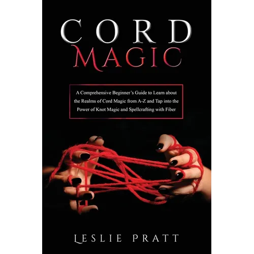 CORD Magic: A Comprehensive Beginner's Guide to Learn about the Realms of Cord Magic from A-Z and Tap into the Power of Knot Magic - Paperback | Books | Wiccan Center