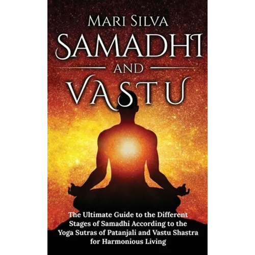 Samadhi and Vastu: The Ultimate Guide to the Different Stages of Samadhi According to the Yoga Sutras of Patanjali and Vastu Shastra for Harmonious Li - Hardcover