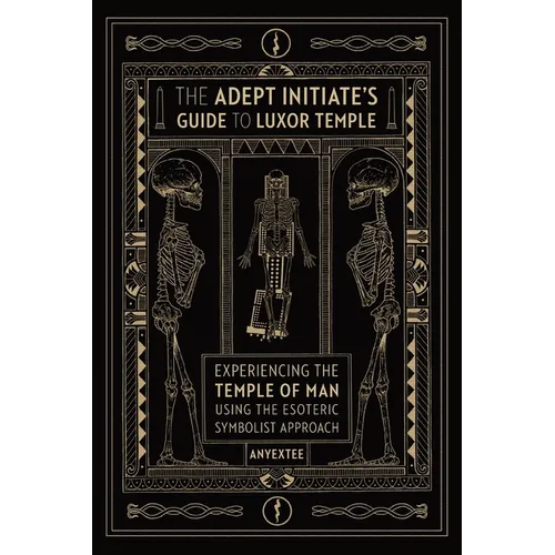 The Adept Initiate's Guide to Luxor Temple: Experiencing the Temple of Man Using the Esoteric Symbolist Approach - Paperback | Books | Wiccan Center