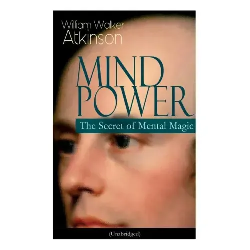 Mind Power: The Secret of Mental Magic (Unabridged): Uncover the Dynamic Mental Principle Pervading All Space, Immanent in All Things, Manifesting in - Paperback | Books | Wiccan Center