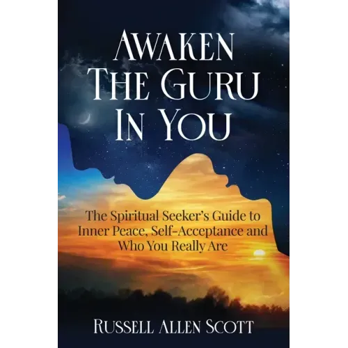 Awaken the Guru in You: The Spiritual Seeker's Guide to Inner Peace, Self-Acceptance and Who You Really Are - Paperback