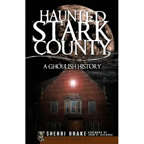 Haunted Stark County: A Ghoulish History - Paperback | Books | Wiccan Center