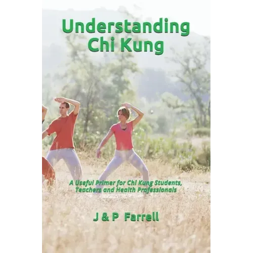 Understanding Chi Kung: A Useful Primer for Chi Kung Students, Teachers and Health Professionals