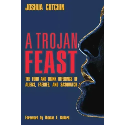 A Trojan Feast: The Food and Drink Offerings of Aliens, Faeries, and Sasquatch - Paperback | Books | Wiccan Center