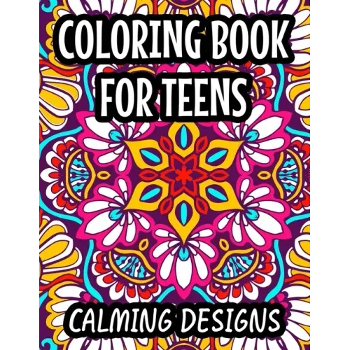 Coloring Book For Teens Calming Designs: Soothing And Relaxing Coloring Sheets, Floral Illustrations And Intricate Designs And Patterns To Color - Paperback