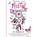 Astral Projection for Beginners: How To Unlock Astral Travel, Bilocation, Lucid Dreaming, Extrasensory Perception, and Have Out-of-Body Experiences Us - Paperback | Books | Wiccan Center