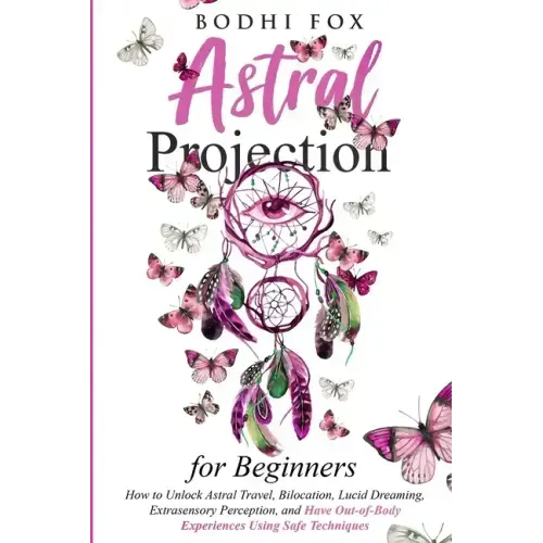 Astral Projection for Beginners: How To Unlock Astral Travel, Bilocation, Lucid Dreaming, Extrasensory Perception, and Have Out-of-Body Experiences Us - Paperback | Books | Wiccan Center