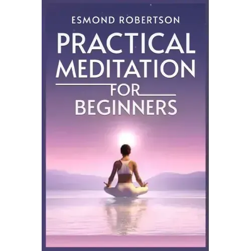 Practical Meditation for Beginners: Finding Calm Within Chaos. A Beginner's Guide to Meditation Techniques (2023) - Paperback