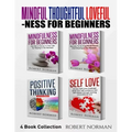 Mindfulness for Beginners, Positive Thinking, Self Love: 4 Books in 1! Your Mindset Super Combo! Learn to Stay in the Moment, 30 Days of Positive Thou
