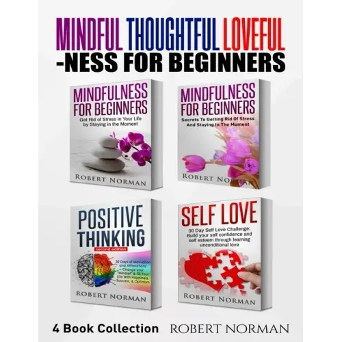 Mindfulness for Beginners, Positive Thinking, Self Love: 4 Books in 1! Your Mindset Super Combo! Learn to Stay in the Moment, 30 Days of Positive Thou