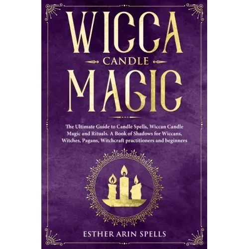 Wicca Candle Magic: The Ultimate Guide to Candle Spells, Wiccan Candle Magic and Rituals. A Book of Shadows for Wiccans, Witches, Pagans, - Paperback | Books | Wiccan Center