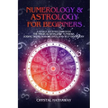 Numerology and Astrology for Beginners: A Soul's Journey Through the Magical World of Numbers, Zodiac Signs, Horoscopes and Self-Discovery - Paperback