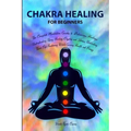 Chakra Healing for Beginners: Balancing, Healing, Understanding Using Healing Crystals and Stones, Unblocking Third Eye Awakening While Gaining Heal - Paperback