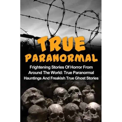 True Paranormal: Frightening Stories Of Horror From Around The World: True Paranormal Hauntings And Freakish True Ghost Stories - Paperback | Books | Wiccan Center