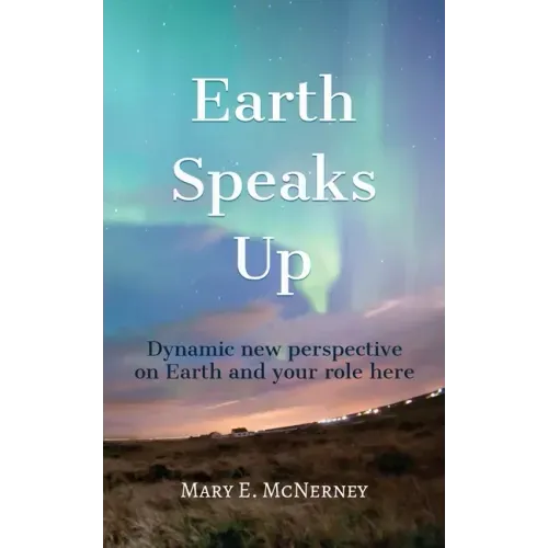 Earth Speaks Up: Dynamic New Perspective on Earth and Your Role Here - Paperback