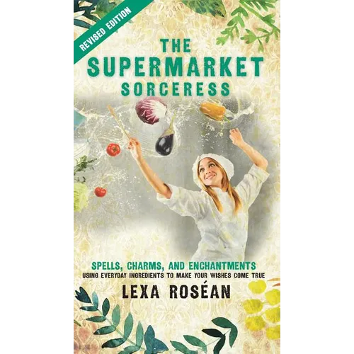 The Supermarket Sorceress: Spells, Charms, and Enchantments Using Everyday Ingredients to Make Your Wishes Come True - Hardcover | Books | Wiccan Center