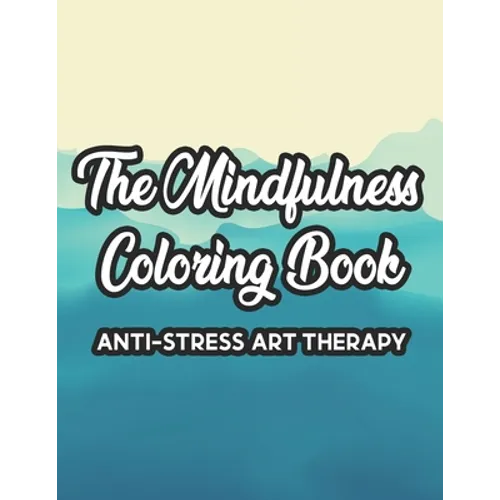 The Mindfulness Coloring Book Anti-Stress Art Therapy: Relaxation And Stress Relief Through Art, A Coloring Activity Book With Florals, And Mandalas, - Paperback | Books | Wiccan Center