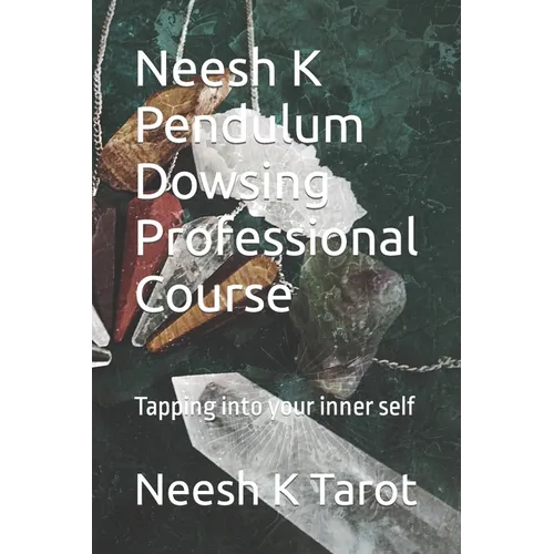 Neesh K Pendulum Dowsing Professional Course: Tapping into your inner self - Paperback | Books | Wiccan Center